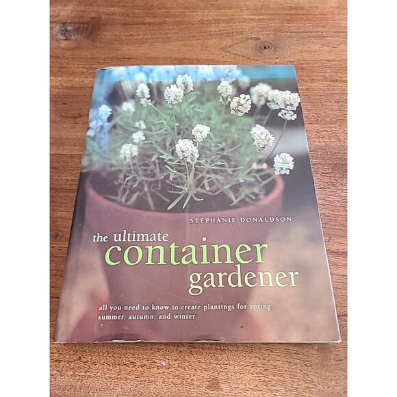The Ultimate Container Gardener: All You Need to Know to Create Plantings fo... - Picture 1 of 5